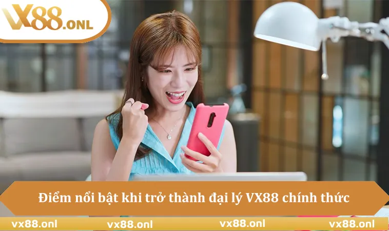 Điểm nổi bật khi trở thành đại lý VX88 chính thức